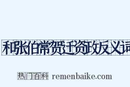 和张伯常贺迁资政反义词是什么意思的图片